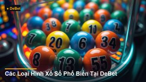 Các Loại Hình Xổ Số Phổ Biến Tại DeBet
